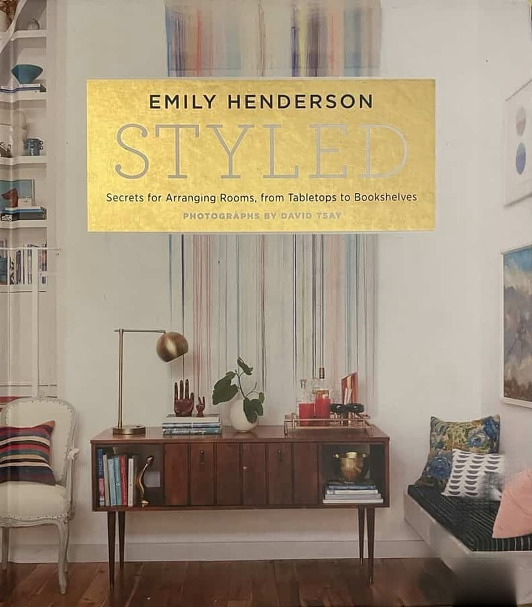 Styled: Secrets for Arranging Rooms, from Tabletops to Bookshelves